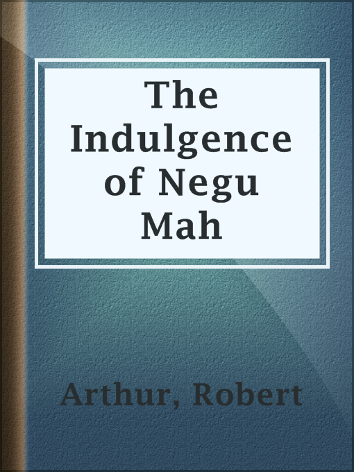 Title details for The Indulgence of Negu Mah by Robert Arthur - Available
